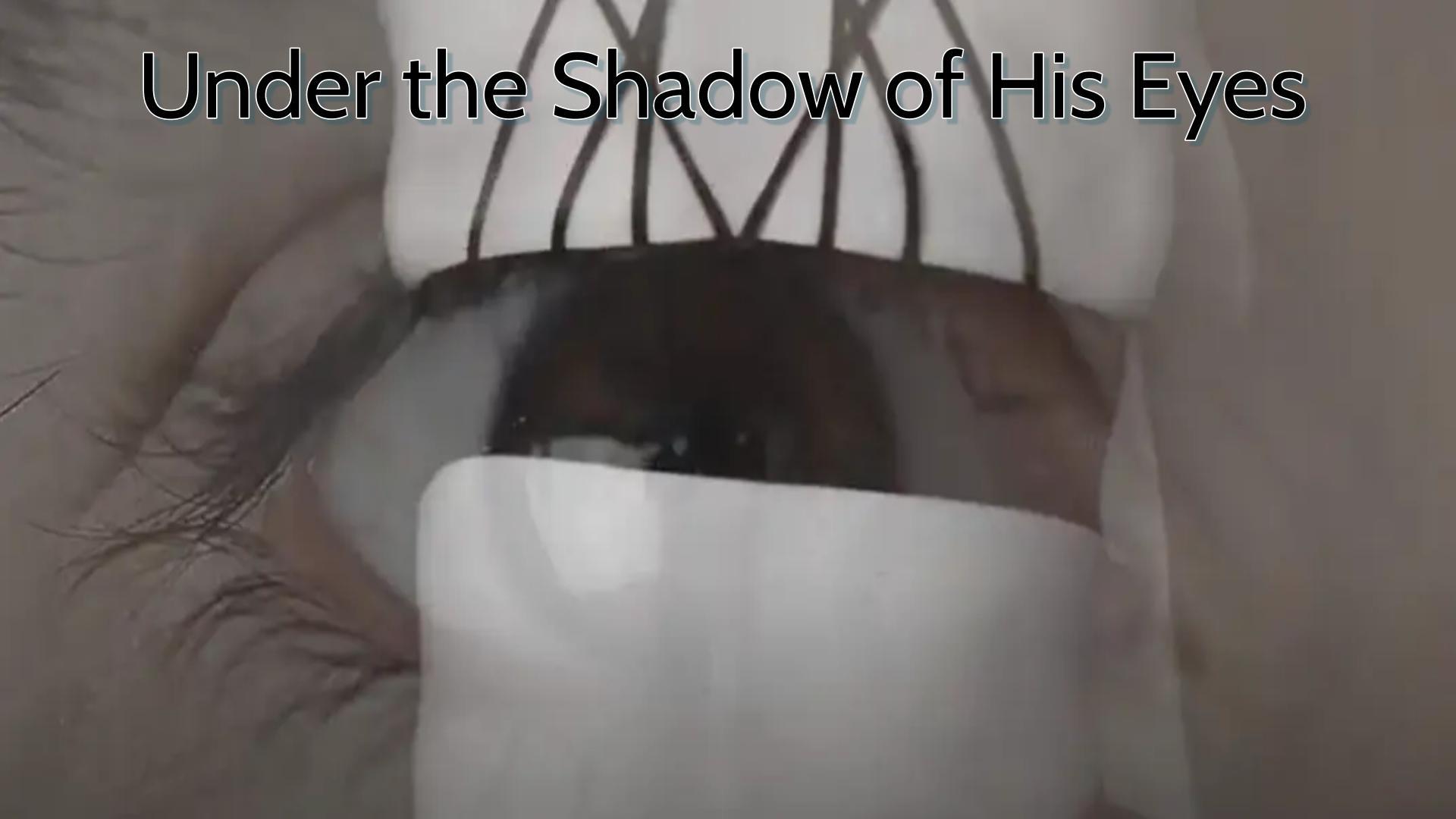 Under the Shadow of His Eyes